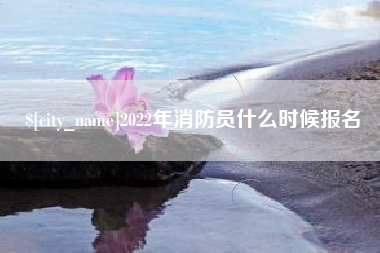 和田2022年消防员什么时候报名