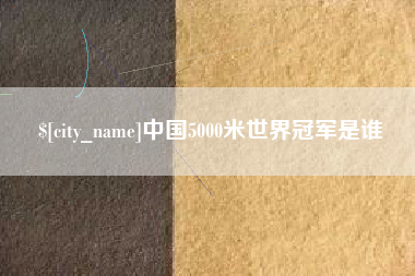 和田中国5000米世界冠军是谁