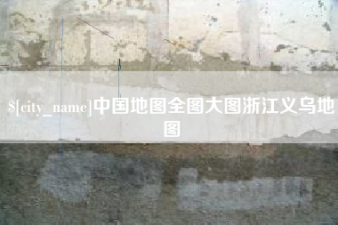 和田中国地图全图大图浙江义乌地图