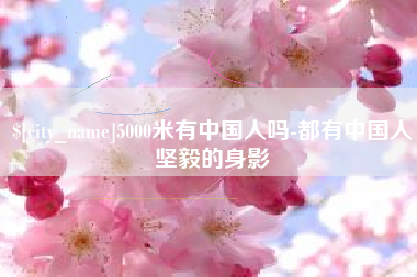 和田5000米有中国人吗-都有中国人坚毅的身影