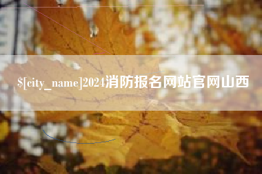 和田2024消防报名网站官网山西