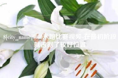 和田5000米跑比赛视频-在最初阶段就占据了较好位置