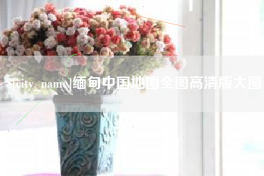 和田缅甸中国地图全图高清版大图