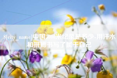 和田中国5000米纪录是多少-用汗水和拼搏书写了属于自己