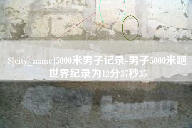 和田5000米男子记录-男子5000米跑世界纪录为12分37秒35
