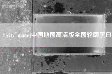 和田中国地图高清版全图轮廓黑白