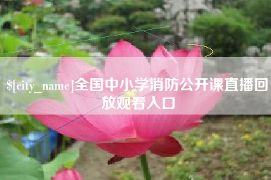 和田全国中小学消防公开课直播回放观看入口