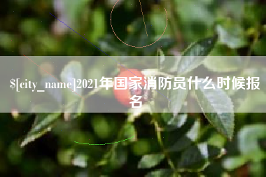 和田2021年国家消防员什么时候报名